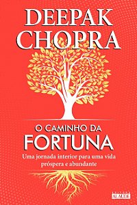 Caminho da Fortuna, O: Uma Jornada Interior para Uma Vida Prospera e Abunda