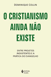 O Cristianismo Ainda Não Existe - entre Projetos Inexistentes e a Prática D