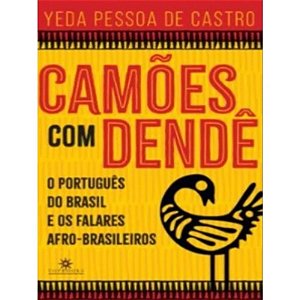 Camoes com Dende: o Portugues do Brasil e os Falares Afro-brasileiros