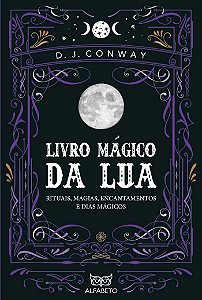 Livro Mágico da Lua - Rituais, Magias, Encantamentos e Dias Mágicos