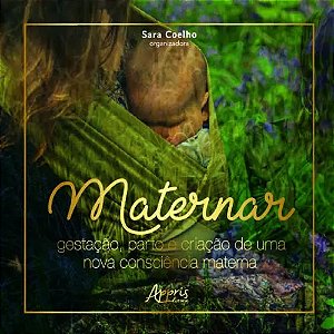 Maternar: Gestacao, Parto e Criacao de Uma Nova Consciencia Materna