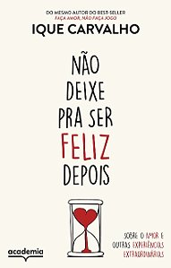 Nao Deixe Pra Ser Feliz Depois: sobre o Amor e Outras Experiencias Extraord