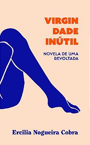 Virgindade Inutil: Novela de Uma Revoltada