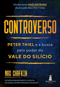Controverso: Peter Thiel e a Busca Pelo Poder do Vale do Silicio