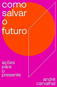 Como Salvar o Futuro: Acoes para o Presente