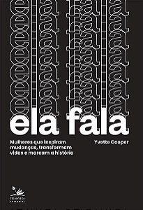 Ela Fala - Mulheres Que Inspiram Mudancas, Transformam Vidas e Marcam a His