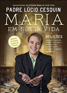 Maria em Nossa Vida: 10 Licoes da Virgem Que Vao Mudar a Sua Vida e Ilumina