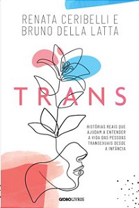 Trans: Historias Reais Que Ajudam a Entender a Vida das Pessoas Transexuais
