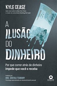 Ilusao do Dinheiro, A: por Que Correr Atras de Dinheiro Impede Que Voce o R