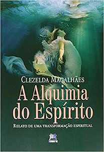 Alquimia do Espirito, a - Relato de Uma Transformacao Espiritual