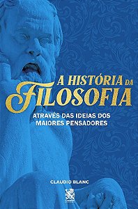 Historia da Filosofia, A: Atraves das Ideias dos Maiores Pensadores