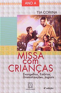 Missa com Criancas Ano A: Evangelhos, Estorias, Dramatizacoes, Jograis