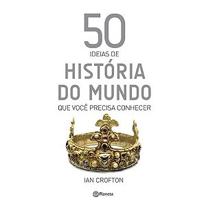 50 Ideias de Historia do Mundo Que Voce Precisa Conhecer