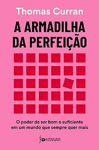 Armadilha da Perfeicao, A: o Poder de Ser Bom o Suficiente em Um Mundo Que