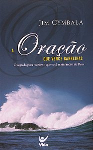 Oracao Que Vence Barreiras, a - o Segredo para Receber o Que Voce Mais Prec