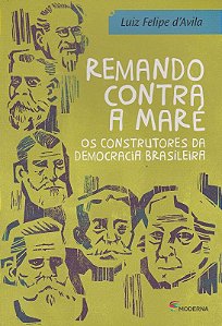 Remando contra a Mare - os Construtores da Democracia Brasileira