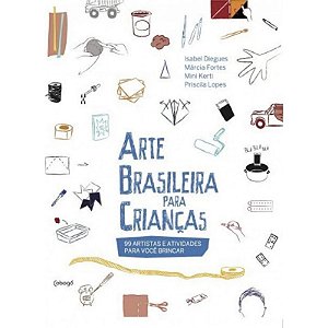 Arte Brasileira para Criancas - 100 Artistas e Atividades para Voce Brincar
