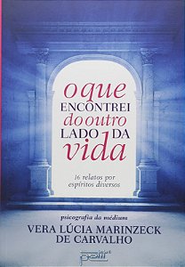 Que Encontrei do Outro Lado da Vida, o - 16 Relatos por Espiritos Diversos