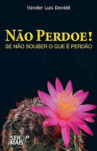 Nao Perdoe - se Nao Souber o Que e Perdao