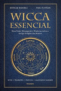 Wicca Essencial: Uma Visao Abrangente e Moderna sobre a Antiga Religiao das
