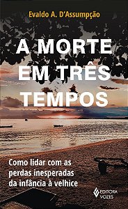 Morte em Tres Tempos, a - Como Lidar com as Perdas Inesperadas da Infancia
