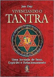 Vivenciando o Tantra: Uma Jornada de Sexo, Espirito e Relacionamento