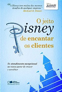 Jeito Disney de Encantar os Clientes, O: do Atendimento Excepcional ao Nunc