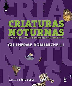 Criaturas Noturnas - os Animais Que Vivem na Escuridao dos Biomas Brasileir