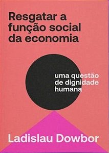 Resgatar a Funcao Social da Economia: Uma Questoes de Dignidade Humana