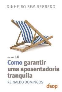 Como Garantir Uma Aposentadoria Tranquila - Vol.10 - Col. Dinheiro sem Segr