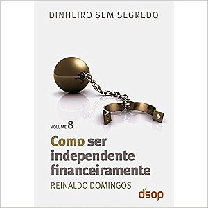 Col. Dinheiro sem Segredo Vol. 8 - Como Ser Independente Financeiramente