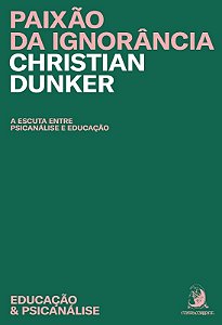 Paixao da Ignorancia: a Escuta entre a Psicanalise e Educacao