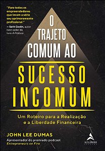 Trajeto Comum ao Sucesso Incomum, O: Um Roteiro para a Realizacao e a Liber