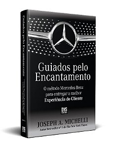 Guiados Pelo Encantamento: o Metodo Mercedes-benz para Entregar a Melhor ex