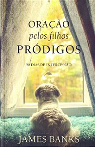 Oracao Pelos Filhos Prodigos: 90 Dias de Intercessao