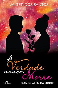 Verdade Nunca Morre, A: o Amor Alem da Morte
