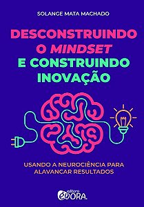 Desconstruindo o Mindset e Construindo Inovacao: Usando a Neurociencia para