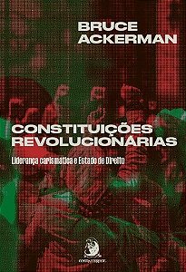 Constituicoes Revolucionarias: Lideranca Carismatica e Estado de Direito (v