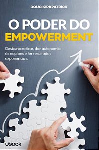 Poder do Empowerment: Desburocratizar, Dar Autonomia as Equipes e Ter Resul
