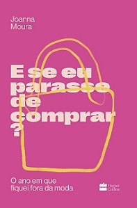 E se Eu Parasse de Comprar : o Ano em Que Fiquei Fora da Moda