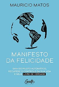 Manifesto da Felicidade: Saia do Piloto Automatico, Recupere o Controle da