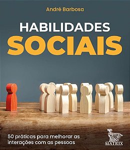 Habilidades Sociais: 50 Praticas para Melhorar as Interacoes com as Pessoas