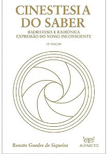 Cinestesia do Saber: Radiestesia e Radionica Expressao do Nosso Inconscient