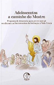 Adolescentes a Caminho do Mestre - Proposta de Itinerario para Adolescentes