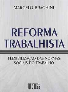 Reforma Trabalhista - Flexibilizacao das Normas Sociais do Trabalho