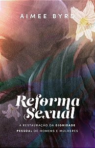Reforma Sexual - a Restauracao da Dignidade Pessoal de Homens e Mulheres