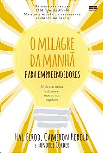 Milagre da Manha para Empreendedores, O: Mude Sua Rotina e Alcance o Sucess