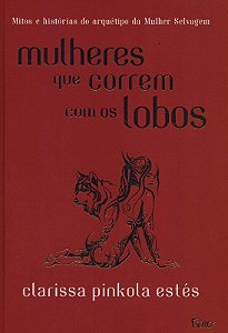 Mulheres Que Correm com os Lobos: Mitos e Historias do Arquetipo da Mulher