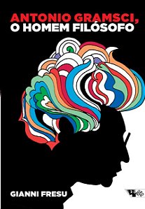 Antonio Gramsci, o Homem Filosofo: Uma Fiografia Intelectual