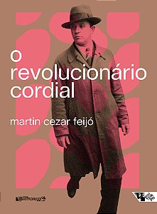 O Revolucionário Cordial - Astrojildo Pereira e as Origens de Uma Política